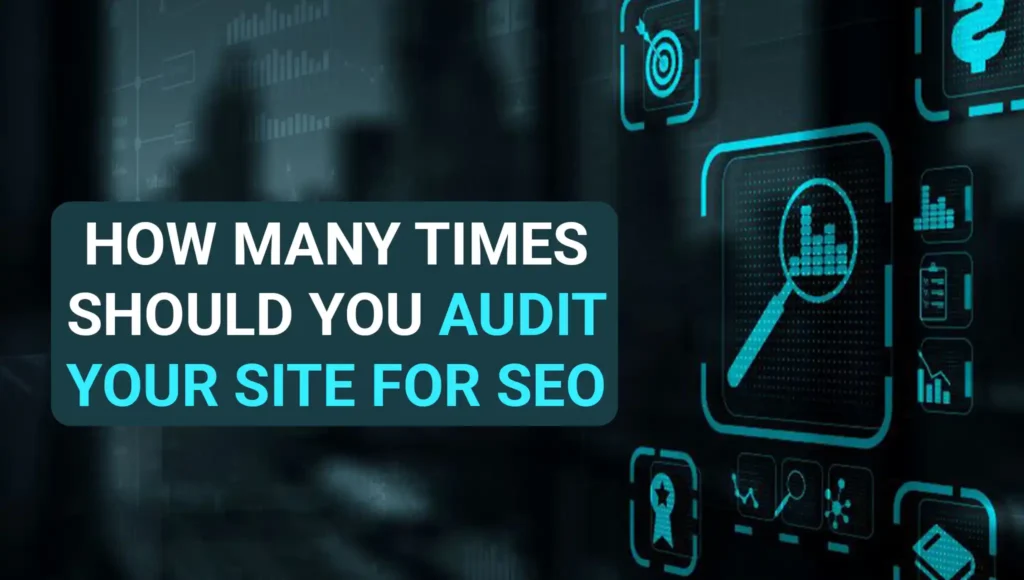 How Many Times Should You Audit Your Site for SEO